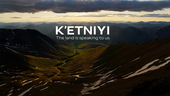 K'etniyi: The Land Is Speaking to Us